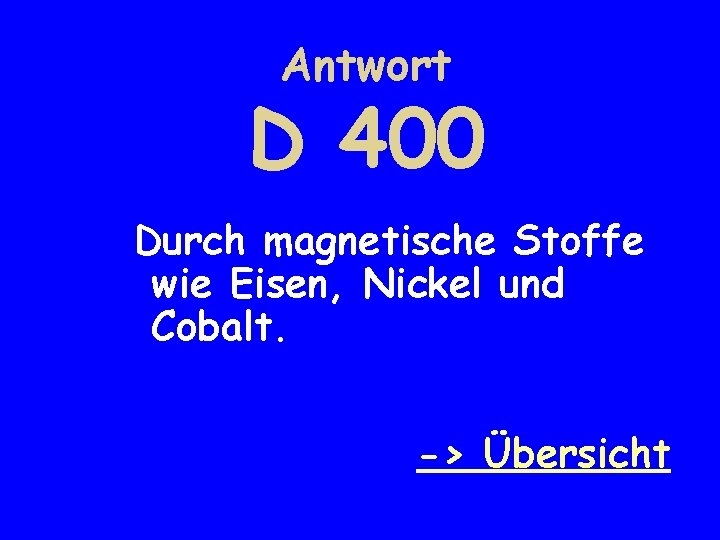 Antwort D 400 Durch magnetische Stoffe wie Eisen, Nickel und Cobalt. -> Übersicht 