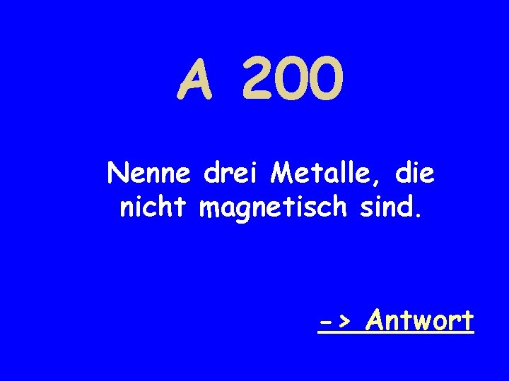 A 200 Nenne drei Metalle, die nicht magnetisch sind. -> Antwort 