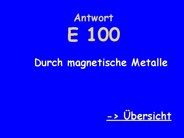 Antwort E 100 Durch magnetische Metalle -> Übersicht 