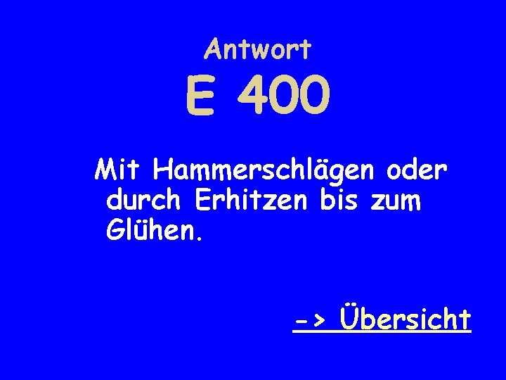 Antwort E 400 Mit Hammerschlägen oder durch Erhitzen bis zum Glühen. -> Übersicht 