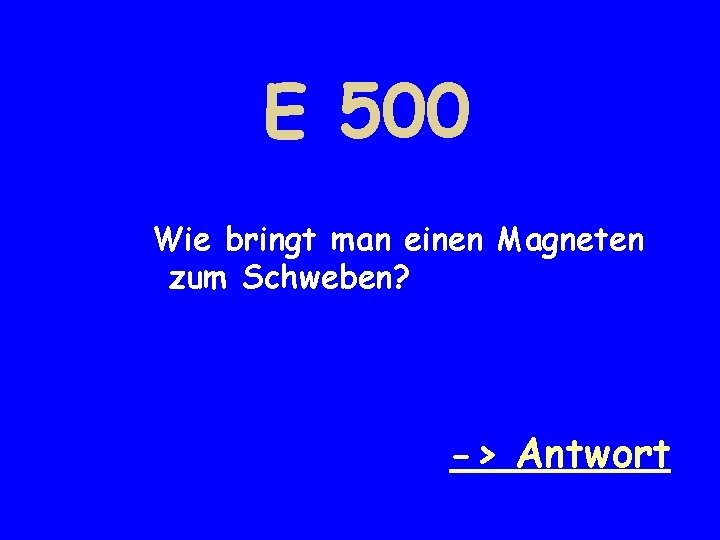 E 500 Wie bringt man einen Magneten zum Schweben? -> Antwort 