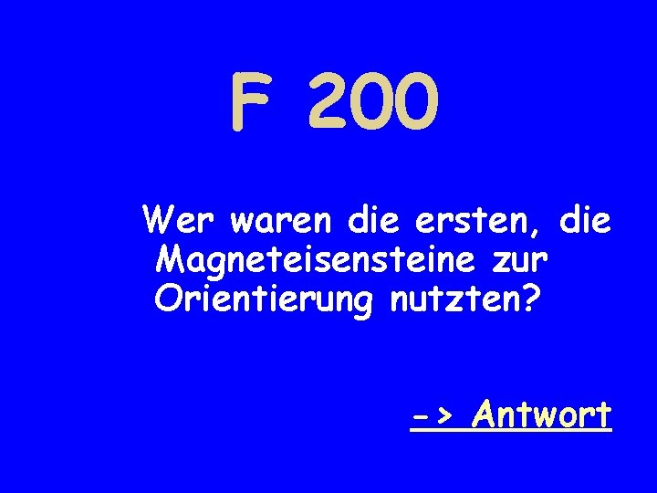 F 200 Wer waren die ersten, die Magneteisensteine zur Orientierung nutzten? -> Antwort 