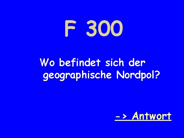 F 300 Wo befindet sich der geographische Nordpol? -> Antwort 