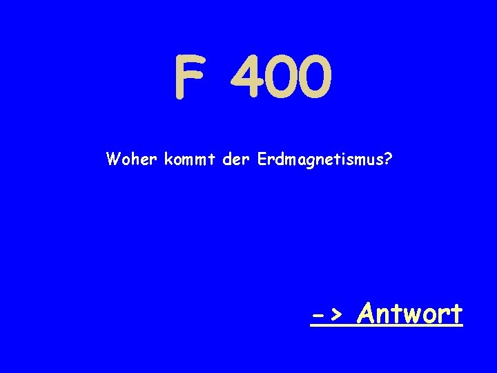 F 400 Woher kommt der Erdmagnetismus? -> Antwort 