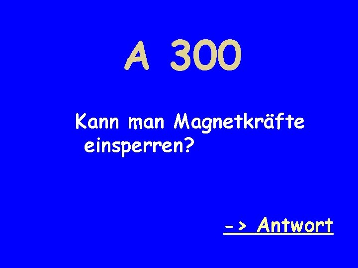 A 300 Kann man Magnetkräfte einsperren? -> Antwort 