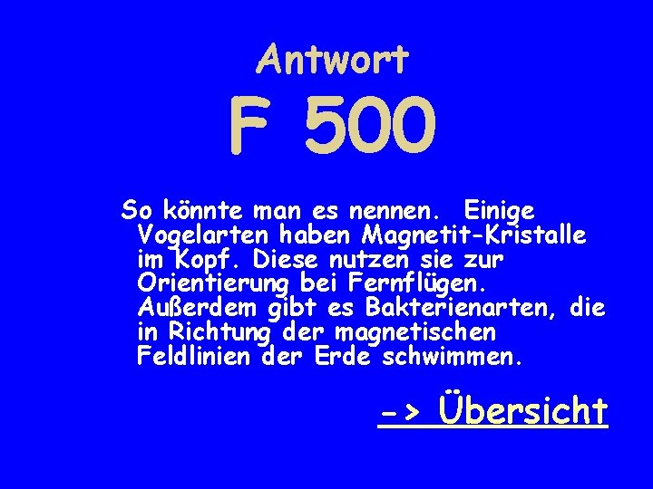 Antwort F 500 So könnte man es nennen. Einige Vogelarten haben Magnetit-Kristalle im Kopf.