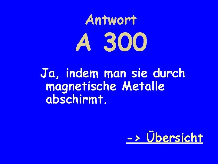 Antwort A 300 Ja, indem man sie durch magnetische Metalle abschirmt. -> Übersicht 