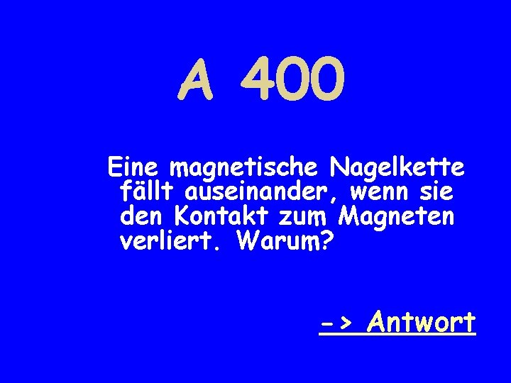 A 400 Eine magnetische Nagelkette fällt auseinander, wenn sie den Kontakt zum Magneten verliert.