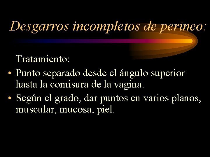 Desgarros incompletos de perineo: Tratamiento: • Punto separado desde el ángulo superior hasta la