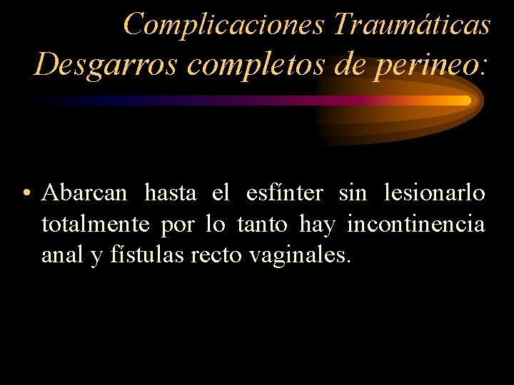 Complicaciones Traumáticas Desgarros completos de perineo: • Abarcan hasta el esfínter sin lesionarlo totalmente