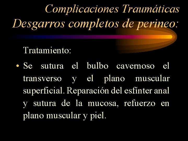 Complicaciones Traumáticas Desgarros completos de perineo: Tratamiento: • Se sutura el bulbo cavernoso el