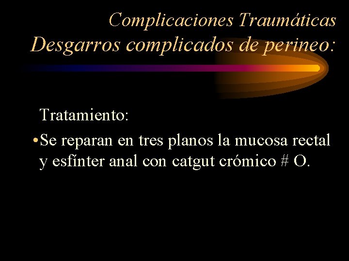 Complicaciones Traumáticas Desgarros complicados de perineo: Tratamiento: • Se reparan en tres planos la