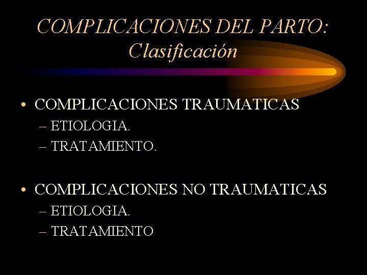 COMPLICACIONES DEL PARTO: Clasificación • COMPLICACIONES TRAUMATICAS – ETIOLOGIA. – TRATAMIENTO. • COMPLICACIONES NO