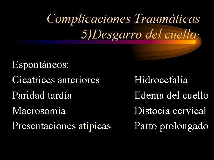 Complicaciones Traumáticas 5)Desgarro del cuello: Espontáneos: Cicatrices anteriores Paridad tardía Macrosomia Presentaciones atípicas Hidrocefalia