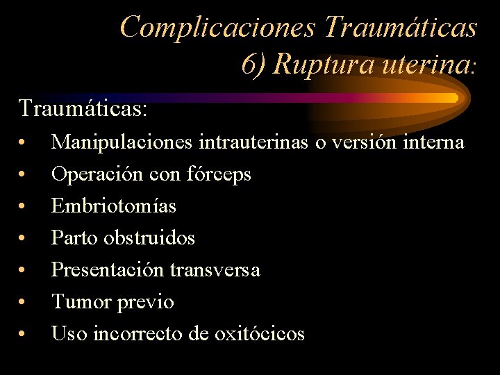 Complicaciones Traumáticas 6) Ruptura uterina: Traumáticas: • • Manipulaciones intrauterinas o versión interna Operación