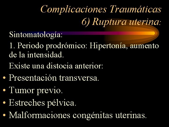 Complicaciones Traumáticas 6) Ruptura uterina: Sintomatología: 1. Periodo prodrómico: Hipertonía, aumento de la intensidad.