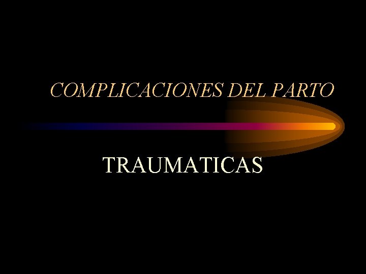 COMPLICACIONES DEL PARTO TRAUMATICAS 