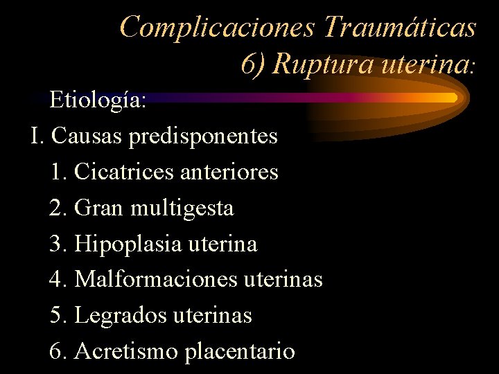 Complicaciones Traumáticas 6) Ruptura uterina: Etiología: I. Causas predisponentes 1. Cicatrices anteriores 2. Gran