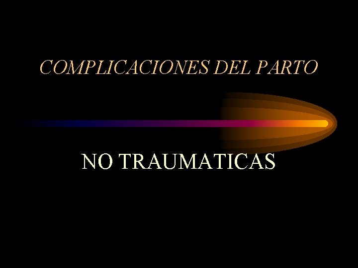 COMPLICACIONES DEL PARTO NO TRAUMATICAS 