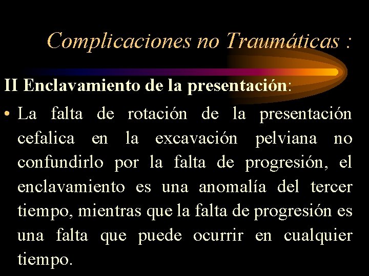 Complicaciones no Traumáticas : II Enclavamiento de la presentación: • La falta de rotación