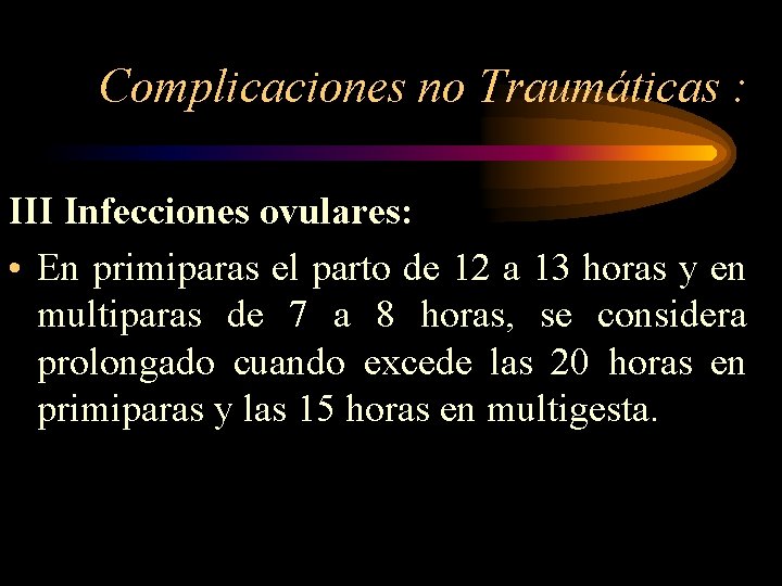 Complicaciones no Traumáticas : III Infecciones ovulares: • En primiparas el parto de 12