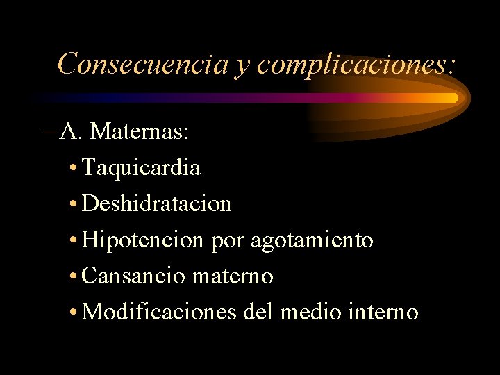 Consecuencia y complicaciones: – A. Maternas: • Taquicardia • Deshidratacion • Hipotencion por agotamiento