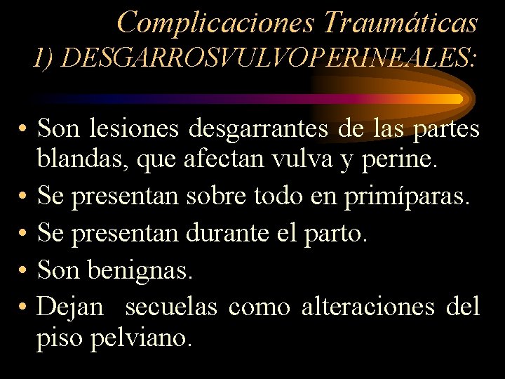 Complicaciones Traumáticas 1) DESGARROSVULVOPERINEALES: • Son lesiones desgarrantes de las partes blandas, que afectan