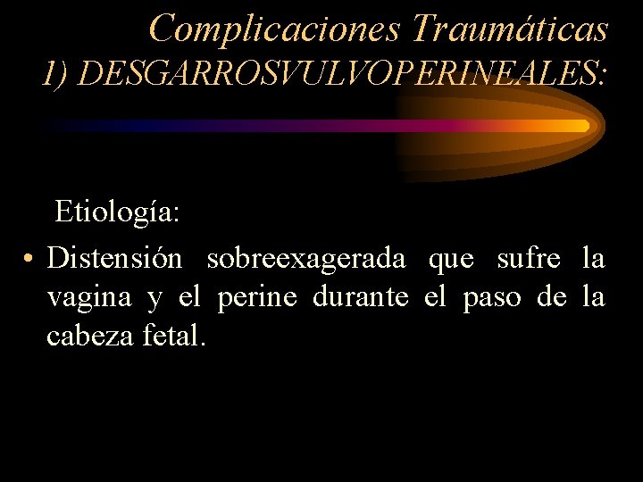 Complicaciones Traumáticas 1) DESGARROSVULVOPERINEALES: Etiología: • Distensión sobreexagerada que sufre la vagina y el