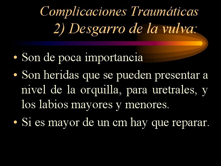 Complicaciones Traumáticas 2) Desgarro de la vulva: • Son de poca importancia • Son