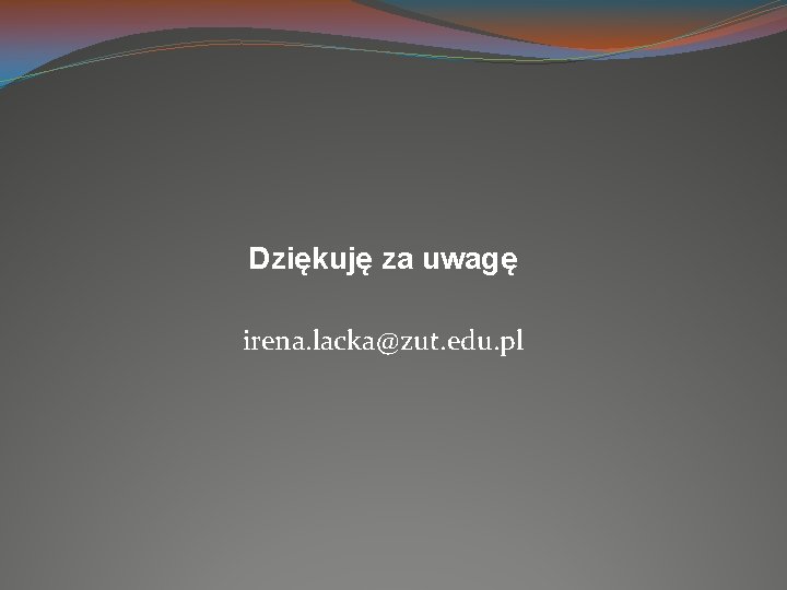 Dziękuję za uwagę irena. lacka@zut. edu. pl 