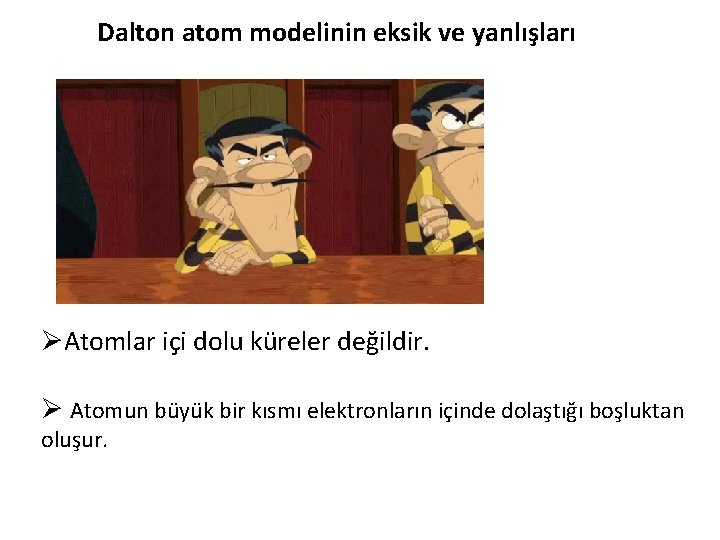 Dalton atom modelinin eksik ve yanlışları ØAtomlar içi dolu küreler değildir. Ø Atomun büyük