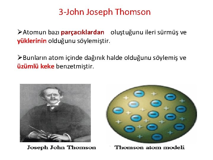  3 -John Joseph Thomson ØAtomun bazı parçacıklardan oluştuğunu ileri sürmüş ve yüklerinin olduğunu