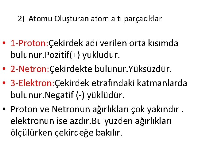 2) Atomu Oluşturan atom altı parçacıklar • 1 -Proton: Çekirdek adı verilen orta kısımda