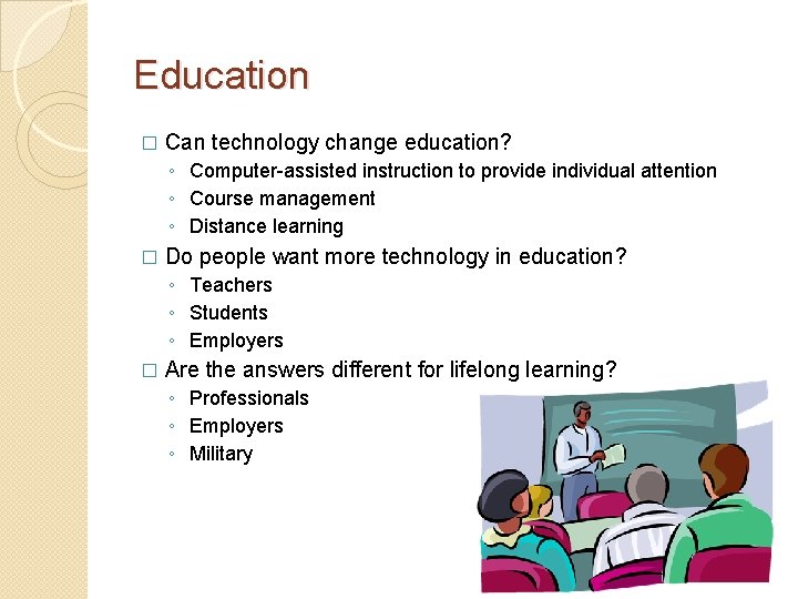 Education � Can technology change education? ◦ Computer-assisted instruction to provide individual attention ◦