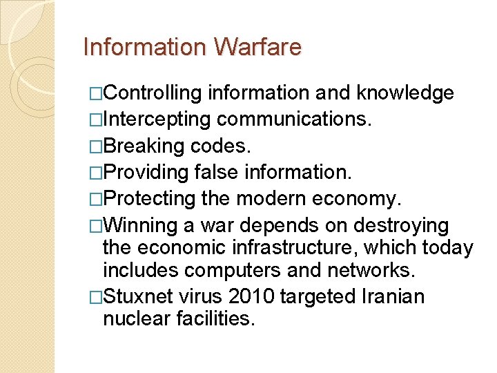 Information Warfare �Controlling information and knowledge �Intercepting communications. �Breaking codes. �Providing false information. �Protecting