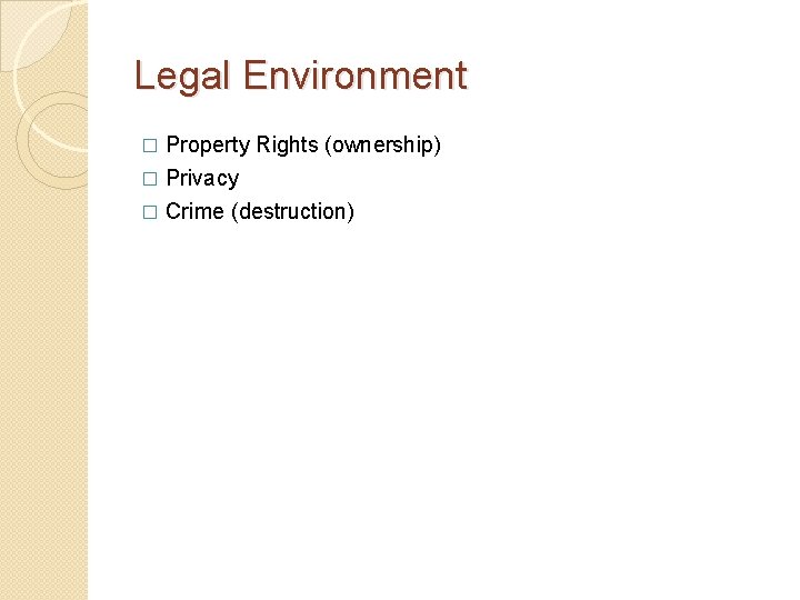 Legal Environment Property Rights (ownership) � Privacy � � Crime (destruction) 