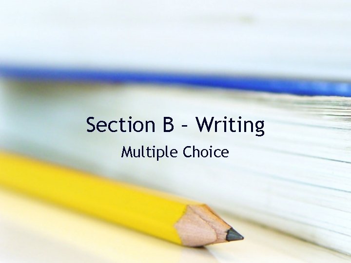 Section B – Writing Multiple Choice Section B – Writing Multiple Choice