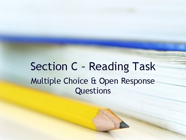 Section C – Reading Task Multiple Choice & Open Response Questions Section C – Reading Task Multiple Choice & Open Response Questions