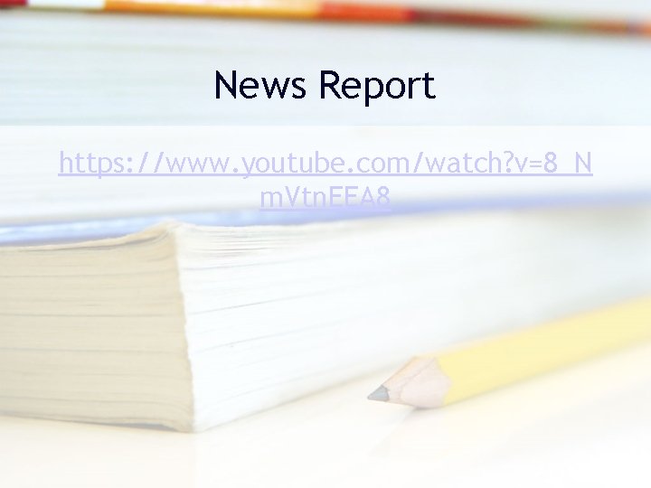 News Report https: //www. youtube. com/watch? v=8_N m. Vtn. EEA 8 News Report https: //www. youtube. com/watch? v=8_N m. Vtn. EEA 8