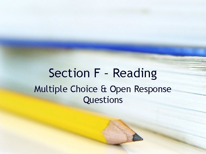 Section F – Reading Multiple Choice & Open Response Questions Section F – Reading Multiple Choice & Open Response Questions