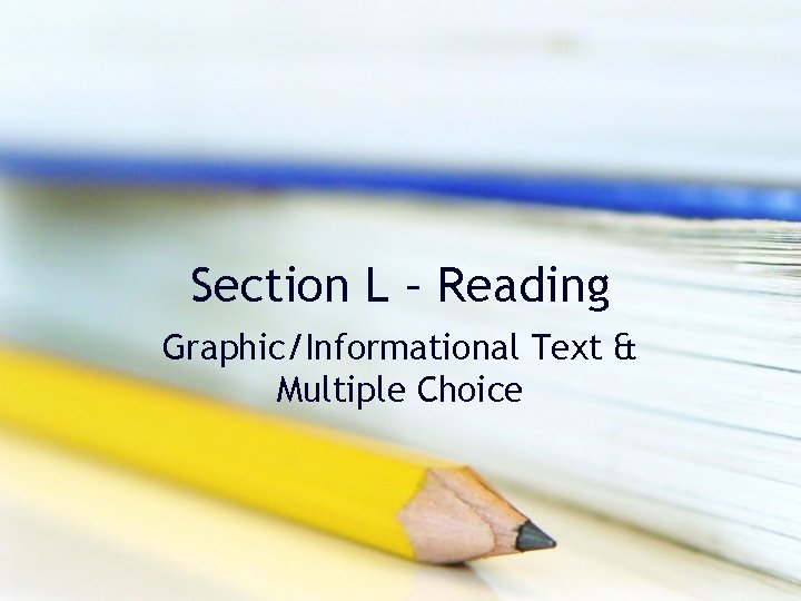 Section L – Reading Graphic/Informational Text & Multiple Choice Section L – Reading Graphic/Informational Text & Multiple Choice