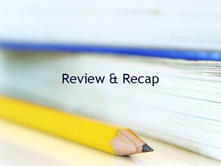 Review & Recap Review & Recap