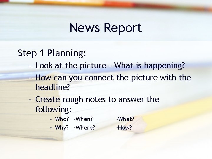 News Report Step 1 Planning: – Look at the picture – What is happening? News Report Step 1 Planning: – Look at the picture – What is happening?