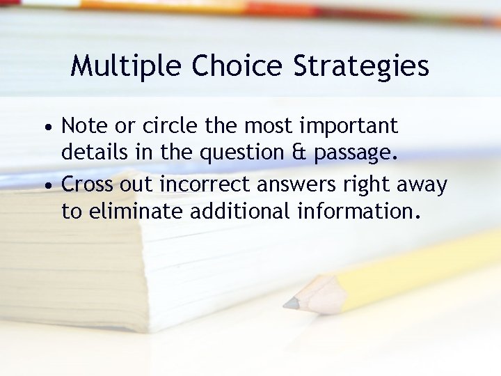 Multiple Choice Strategies • Note or circle the most important details in the question Multiple Choice Strategies • Note or circle the most important details in the question