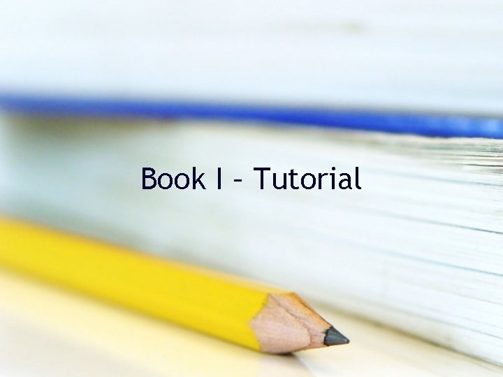 Book I – Tutorial Book I – Tutorial