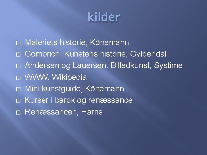 kilder � � � � Maleriets historie, Könemann Gombrich: Kunstens historie, Gyldendal Andersen og
