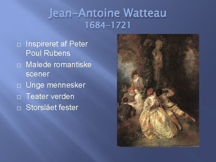 Jean-Antoine Watteau 1684 -1721 � � � Inspireret af Peter Poul Rubens Malede romantiske
