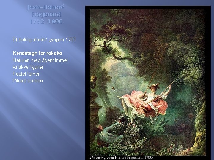 Jean-Honoré Fragonard 1732 -1806 Et heldig uheld / gyngen 1767 Kendetegn for rokoko Naturen
