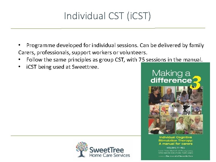 Individual CST (i. CST) • Programme developed for individual sessions. Can be delivered by