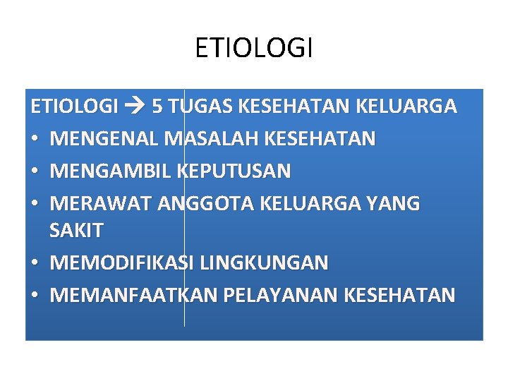 ETIOLOGI 5 TUGAS KESEHATAN KELUARGA • MENGENAL MASALAH KESEHATAN • MENGAMBIL KEPUTUSAN • MERAWAT